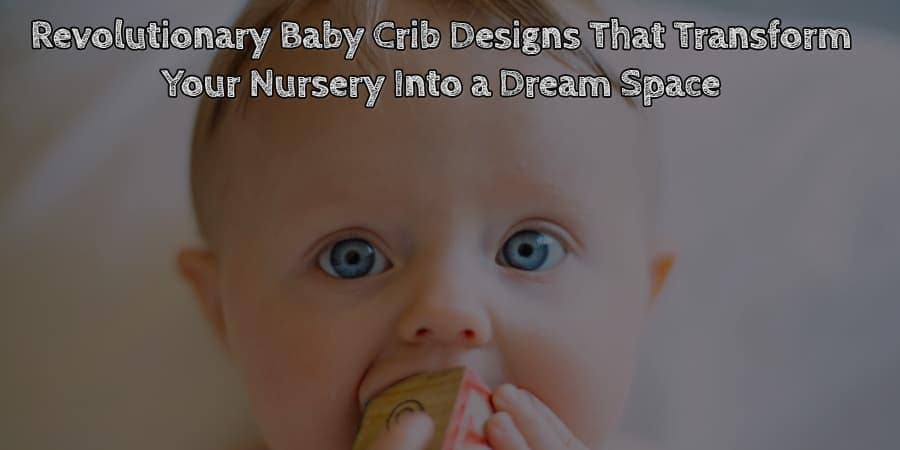 Revolutionary baby crib designs that transform your nursery into a dream space