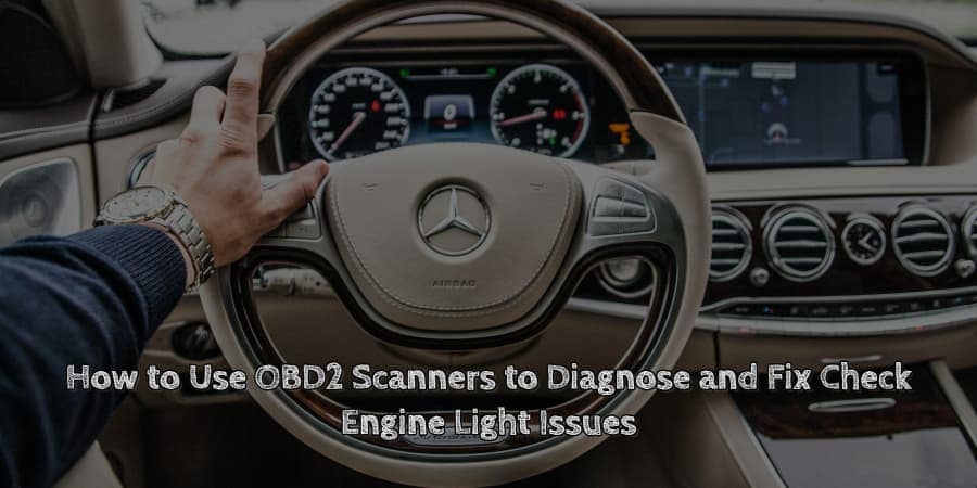 How to use obd2 scanners to diagnose and fix check engine light issues