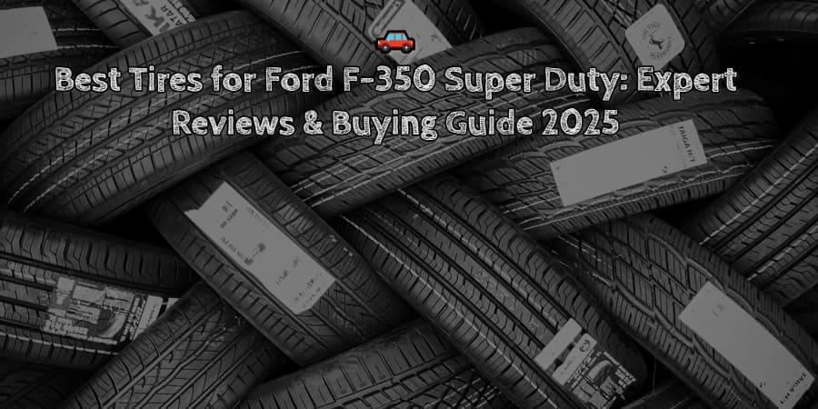 Best tires for ford f 350 super duty expert reviews & buying guide 2025